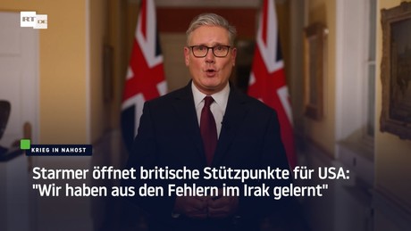 Starmer öffnet britische Stützpunkte für USA: "Wir haben aus den Fehlern im Irak gelernt"