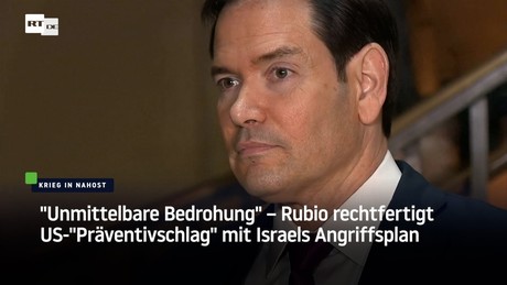 "Unmittelbare Bedrohung" – Rubio rechtfertigt US-"Präventivschlag" mit Israels Angriffsplan