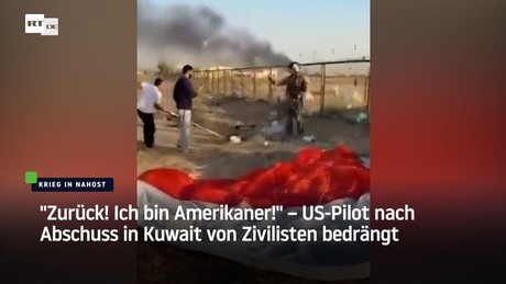 "Zurück! Ich bin Amerikaner!" – US-Pilot nach Abschuss in Kuwait von Zivilisten bedrängt