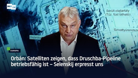 Orbán: Satelliten zeigen, dass Druschba-Pipeline betriebsfähig ist – Selenskij erpresst uns