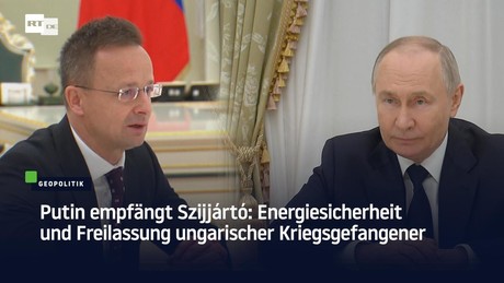 Putin empfängt Szijjártó: Energiesicherheit und Freilassung ungarischer Kriegsgefangener