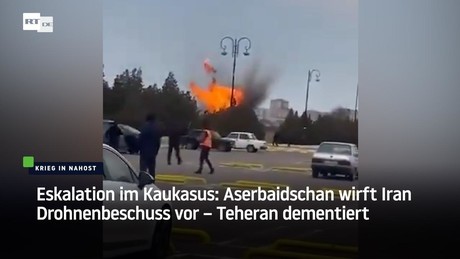 Eskalation im Kaukasus: Aserbaidschan wirft Iran Drohnenbeschuss vor – Teheran dementiert