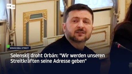 Selenskij droht Orbán: "Wir werden unseren Streitkräften seine Adresse geben"