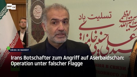 Irans Botschafter zum Angriff auf Aserbaidschan: Operation unter falscher Flagge