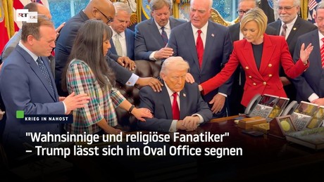 "Wahnsinnige und religiöse Fanatiker" – Trump lässt sich im Oval Office segnen