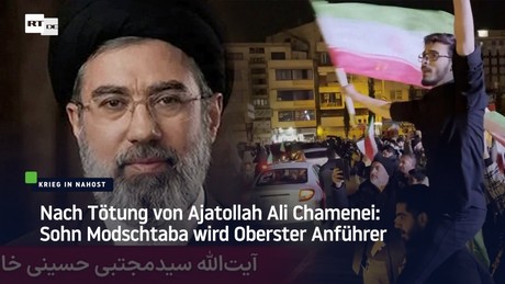 Nach Tötung von Ajatollah Ali Chamenei: Sohn Modschtaba wird Oberster Anführer