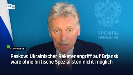 Peskow: Ukrainischer Raketenangriff auf Brjansk wäre ohne britische Spezialisten nicht möglich