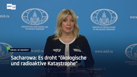 Sacharowa über Krieg in Nahost: Es droht "ökologische und radioaktive Katastrophe"