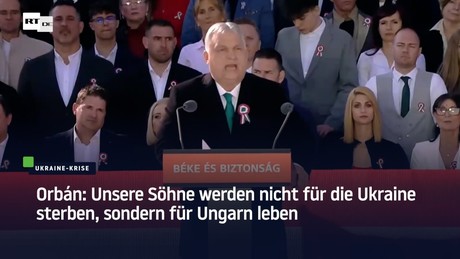 Orbán: Unsere Söhne werden nicht für die Ukraine sterben, sondern für Ungarn leben