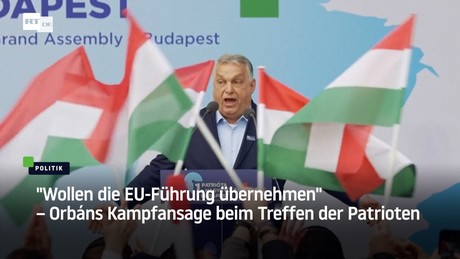 "Wollen die EU-Führung übernehmen" – Orbáns Kampfansage beim Treffen der Patrioten