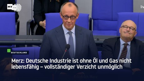 Merz: Deutsche Industrie ist ohne Öl und Gas nicht lebensfähig