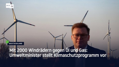 Mit 2000 Windrädern gegen Öl und Gas: Umweltminister stellt Klimaschutzprogramm vor
