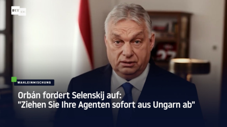 Orbán fordert Selenskij auf: "Ziehen Sie Ihre Agenten sofort aus Ungarn ab"