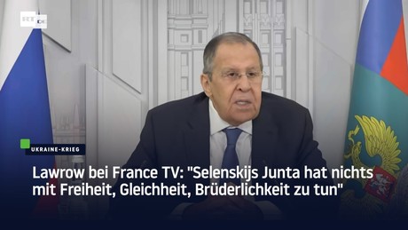 Lawrow bei France TV: "Selenskijs Junta hat nichts mit Freiheit, Gleichheit, Brüderlichkeit zu tun"