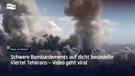 Schwere Bombardements auf dicht besiedelte Viertel Teherans – Video geht viral
