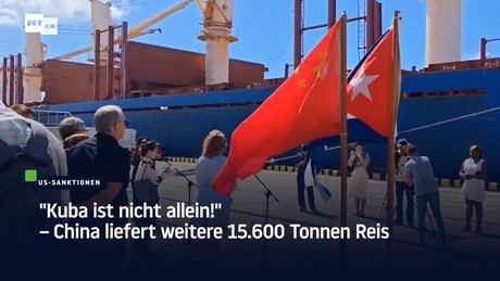 "Kuba ist nicht allein!" – China liefert weitere 15.600 Tonnen Reis