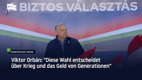 Viktor Orbán: "Diese Wahl entscheidet über Krieg und das Geld von Generationen"