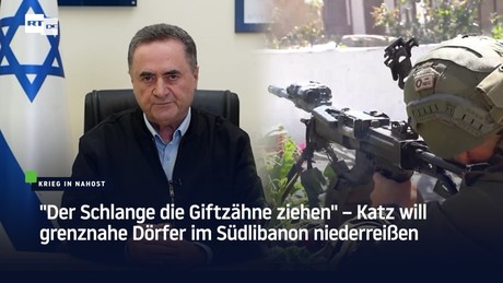 "Der Schlange die Giftzähne ziehen" – Katz will grenznahe Dörfer im Südlibanon niederreißen