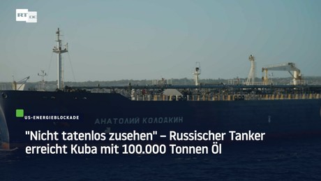 "Nicht tatenlos zusehen" – Russischer Tanker erreicht Kuba mit 100.000 Tonnen Öl