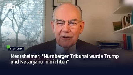 Mearsheimer: "Nürnberger Tribunal würde Trump und Netanjahu hinrichten"