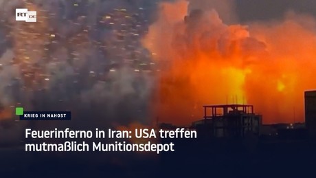 Feuerinferno in Iran: USA treffen mutmaßlich Munitionsdepot