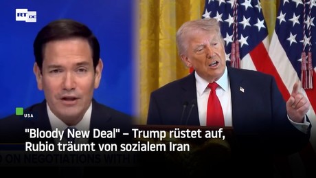 "Bloody New Deal" – Trump rüstet auf, Rubio träumt von sozialem Iran