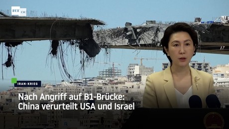 Nach Angriff auf B1-Brücke: China verurteilt USA und Israel