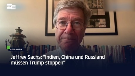 Jeffrey Sachs: "Indien, China und Russland müssen Trump stoppen"