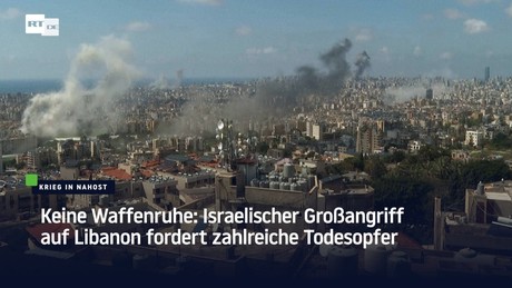 Keine Waffenruhe: Israelischer Großangriff auf Libanon fordert zahlreiche Todesopfer