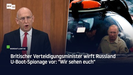 Britischer Verteidigungsminister wirft Russland U-Boot-Spionage vor: "Wir sehen euch"