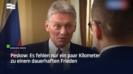 Peskow: Es fehlen nur ein paar Kilometer zu einem dauerhaften Frieden