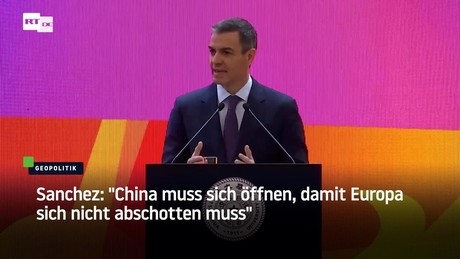 Sanchez: "China muss sich öffnen, damit Europa sich nicht abschotten muss"