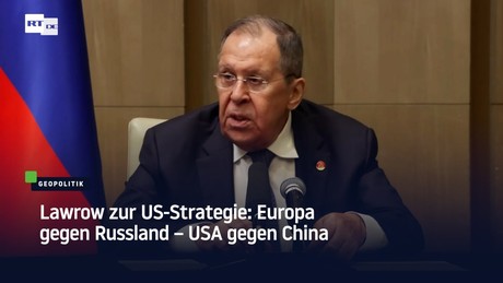 Lawrow zur US-Strategie: Europa gegen Russland – USA gegen China