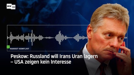 Peskow: Russland will Irans Uran lagern – USA zeigen kein Interesse