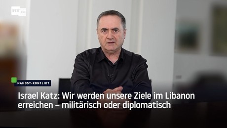 Israel Katz: Wir werden unsere Ziele im Libanon erreichen – militärisch oder diplomatisch
