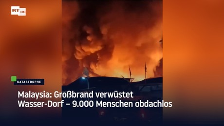 Malaysia: Großbrand verwüstet Wasser-Dorf – 9.000 Menschen obdachlos