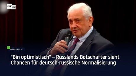 "Bin optimistisch" – Russlands Botschafter sieht Chancen für deutsch-russische Normalisierung