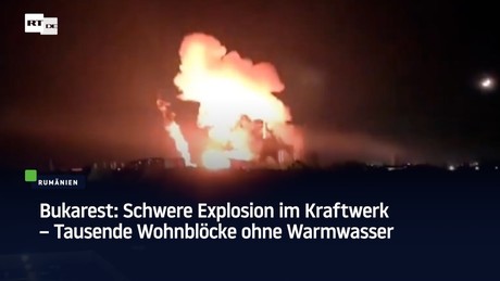 Bukarest: Schwere Explosion im Kraftwerk – Tausende Wohnblöcke ohne Warmwasser