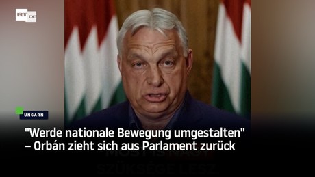 "Werde nationale Bewegung umgestalten" – Orbán zieht sich aus Parlament zurück