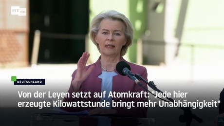 Von der Leyen setzt auf Atomkraft: "Jede hier erzeugte Kilowattstunde bringt mehr Unabhängigkeit"