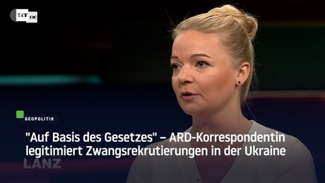 "Auf Basis des Gesetzes" – ARD-Korrespondentin legitimiert Zwangsrekrutierungen in der Ukraine