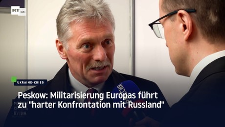 Peskow: Militarisierung Europas führt zu "harter Konfrontation mit Russland"