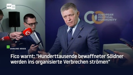 Fico warnt: "Hunderttausende bewaffneter Söldner werden ins organisierte Verbrechen strömen"