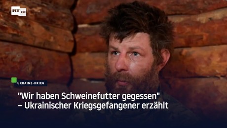 "Wir haben Schweinefutter gegessen" – Ukrainischer Kriegsgefangener erzählt