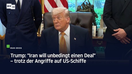 Trump: "Iran will unbedingt einen Deal" – trotz der Angriffe auf US-Schiffe