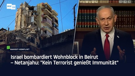 Israel bombardiert Wohnblock in Beirut – Netanjahu: "Kein Terrorist genießt Immunität"