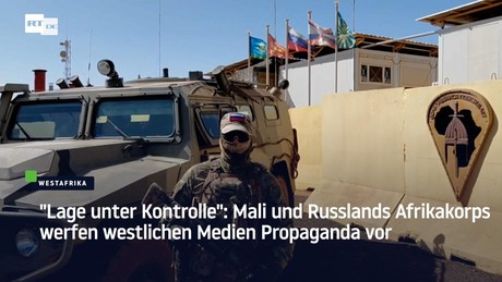"Lage unter Kontrolle": Mali und Russlands Afrikakorps werfen westlichen Medien Propaganda vor