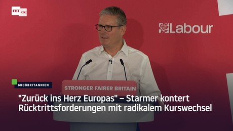 "Zurück ins Herz Europas" – Starmer kontert Rücktrittsforderungen mit radikalem Kurswechsel