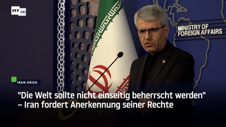 "Die Welt sollte nicht einseitig beherrscht werden" – Iran fordert Anerkennung seiner Rechte