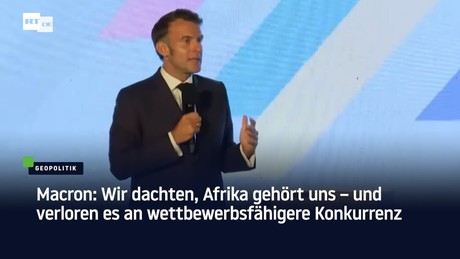 Macron: Wir dachten, Afrika gehört uns – uns verloren es an wettbewerbsfähigere Konkurrenz